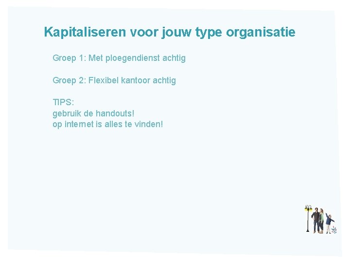 Kapitaliseren voor jouw type organisatie Groep 1: Met ploegendienst achtig Groep 2: Flexibel kantoor