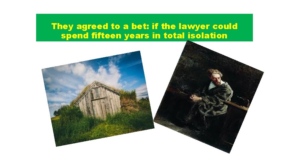 They agreed to a bet: if the lawyer could spend fifteen years in total
