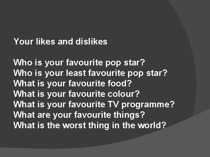Your likes and dislikes Who is your favourite pop star? Who is your least