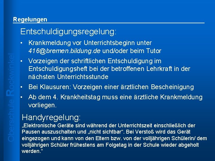 Regelungen Oberschule Rockwinkel Entschuldigungsregelung: • Krankmeldung vor Unterrichtsbeginn unter 416@bremen. bildung. de und/oder beim