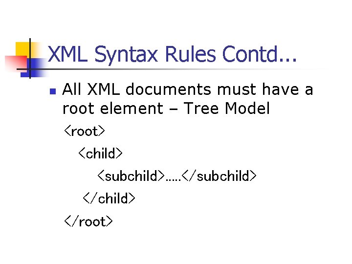 XML Syntax Rules Contd. . . n All XML documents must have a root