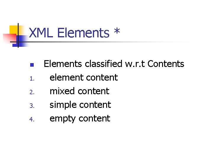 XML Elements * n 1. 2. 3. 4. Elements classified w. r. t Contents