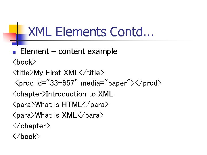 XML Elements Contd. . . Element – content example <book> <title>My First XML</title> <prod