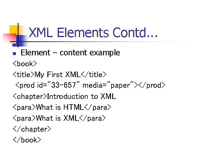 XML Elements Contd. . . Element – content example <book> <title>My First XML</title> <prod XML Elements Contd. . . Element – content example <book> <title>My First XML</title> <prod