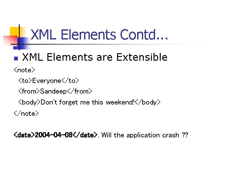 XML Elements Contd. . . n XML Elements are Extensible <note> <to>Everyone</to> <from>Sandeep</from> <body>Don't