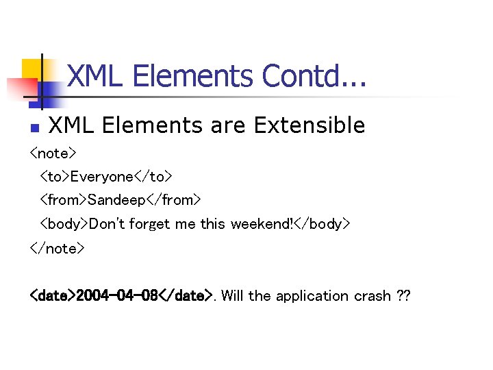 XML Elements Contd. . . n XML Elements are Extensible <note> <to>Everyone</to> <from>Sandeep</from> <body>Don't XML Elements Contd. . . n XML Elements are Extensible <note> <to>Everyone</to> <from>Sandeep</from> <body>Don't