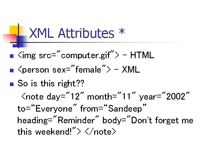 XML Attributes * n n n <img src="computer. gif"> - HTML <person sex="female"> -