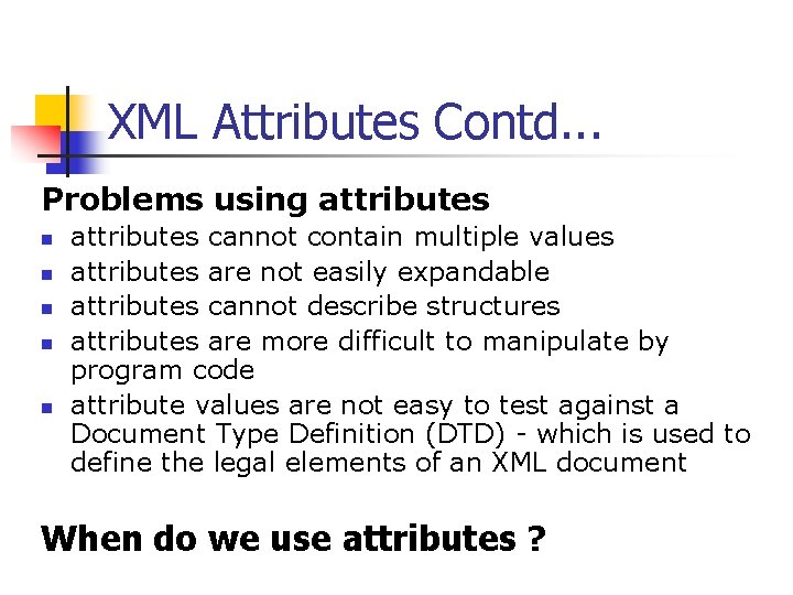 XML Attributes Contd. . . Problems using attributes n n n attributes cannot contain