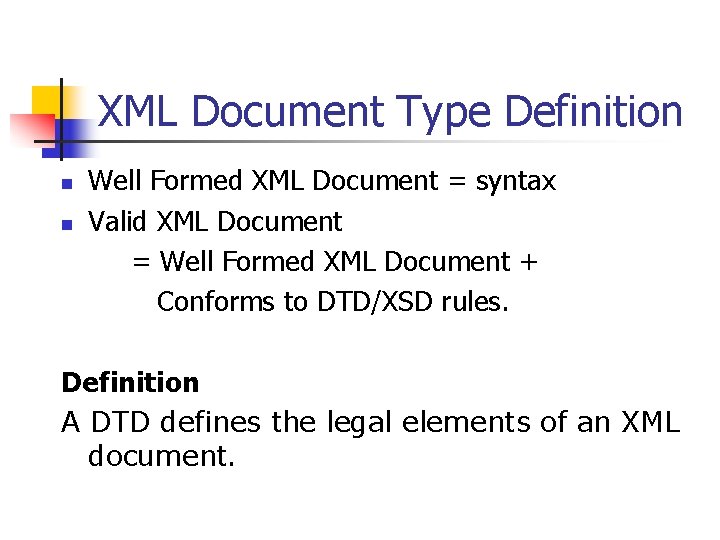 XML Document Type Definition n n Well Formed XML Document = syntax Valid XML