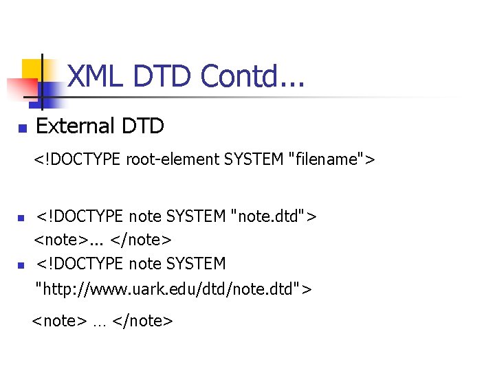 XML DTD Contd. . . n External DTD <!DOCTYPE root-element SYSTEM "filename"> n n