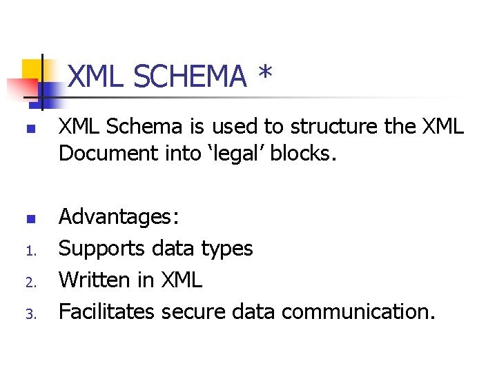 XML SCHEMA * n n 1. 2. 3. XML Schema is used to structure