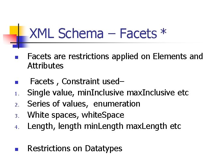 XML Schema – Facets * n Facets are restrictions applied on Elements and Attributes XML Schema – Facets * n Facets are restrictions applied on Elements and Attributes