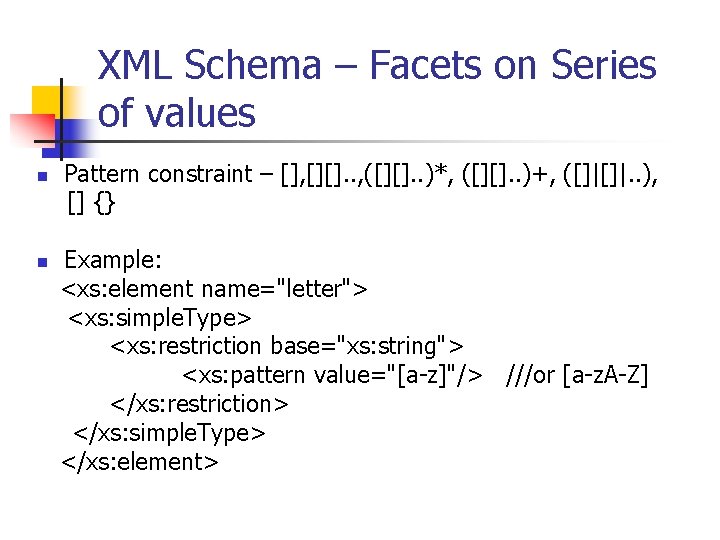 XML Schema – Facets on Series of values n n Pattern constraint – [],