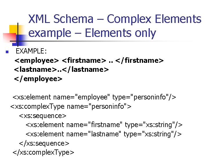 XML Schema – Complex Elements example – Elements only n EXAMPLE: <employee> <firstname>. . XML Schema – Complex Elements example – Elements only n EXAMPLE: <employee> <firstname>. .