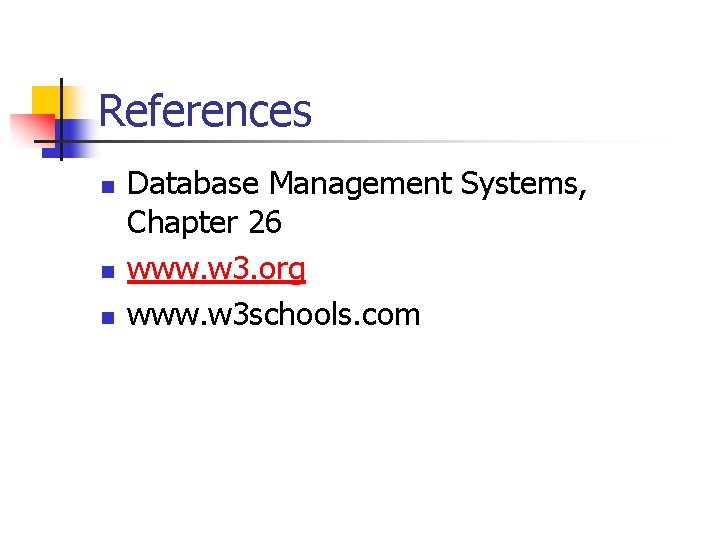 References n n n Database Management Systems, Chapter 26 www. w 3. org www. References n n n Database Management Systems, Chapter 26 www. w 3. org www.