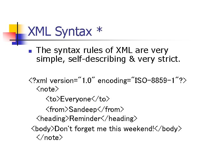 XML Syntax * n The syntax rules of XML are very simple, self-describing &