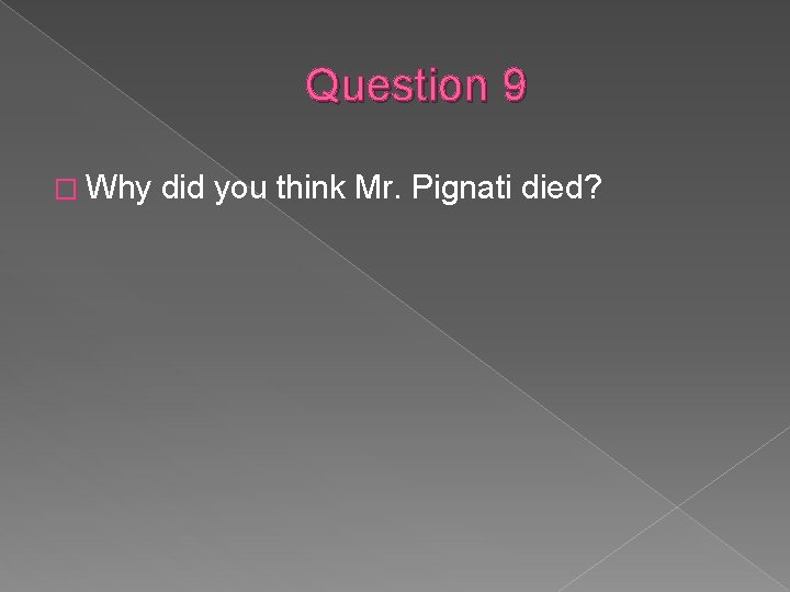 Question 9 � Why did you think Mr. Pignati died? 
