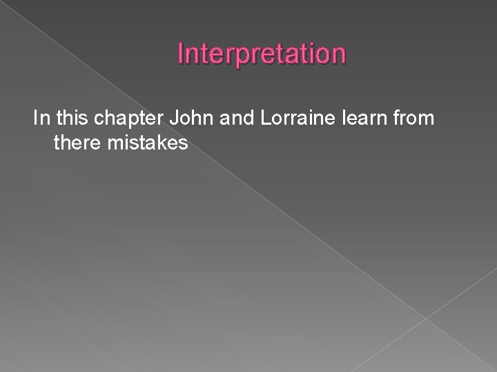 Interpretation In this chapter John and Lorraine learn from there mistakes 