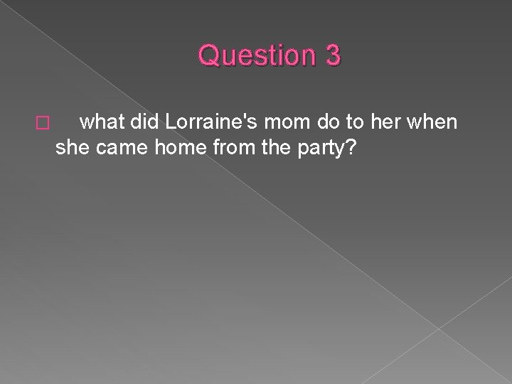 Question 3 � what did Lorraine's mom do to her when she came home