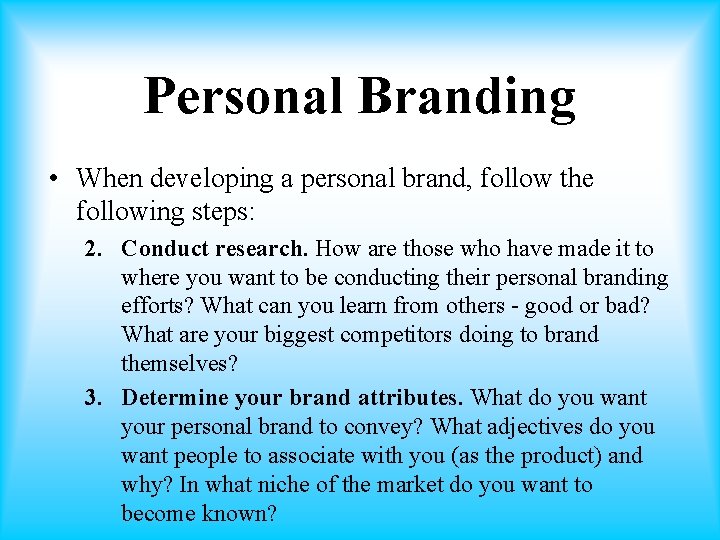 Personal Branding • When developing a personal brand, follow the following steps: 2. Conduct