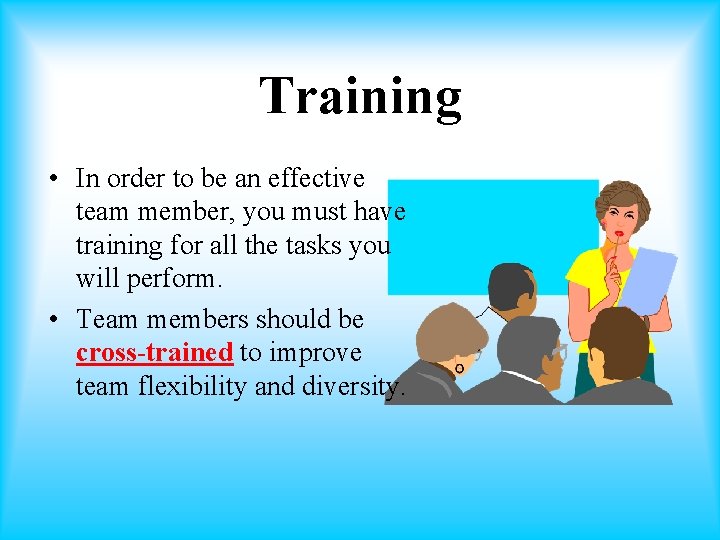 Training • In order to be an effective team member, you must have training