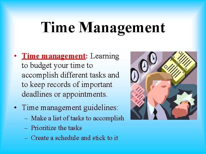 Time Management • Time management: Learning to budget your time to accomplish different tasks