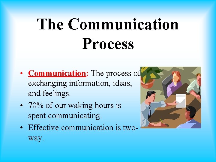 The Communication Process • Communication: The process of exchanging information, ideas, and feelings. •