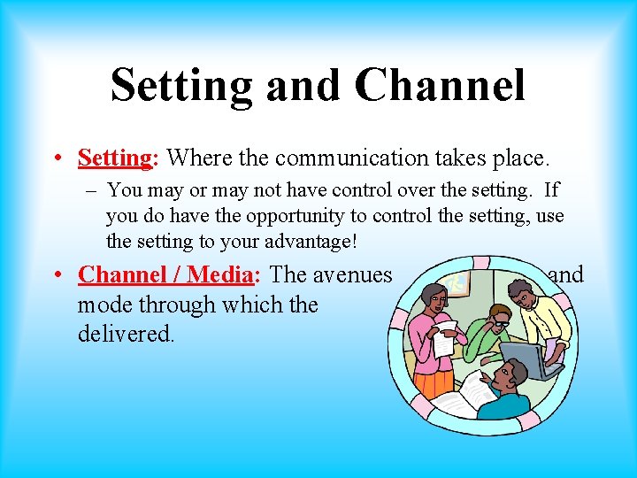 Setting and Channel • Setting: Where the communication takes place. – You may or