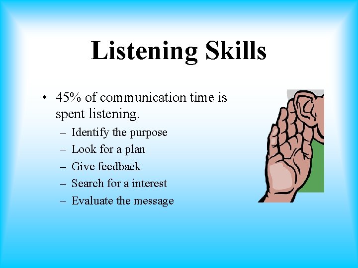 Listening Skills • 45% of communication time is spent listening. – – – Identify