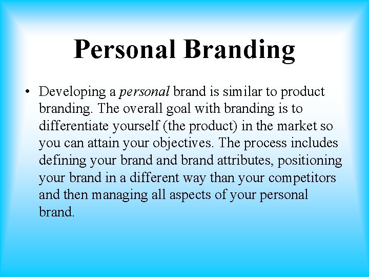 Personal Branding • Developing a personal brand is similar to product branding. The overall