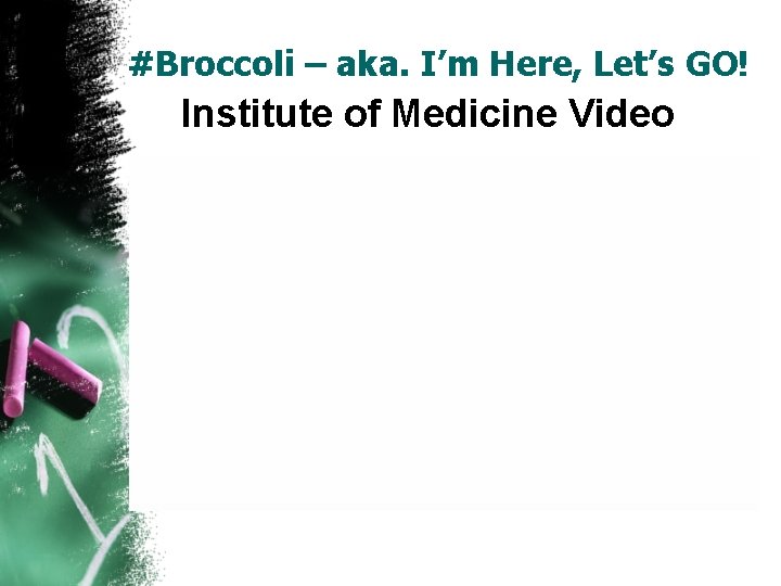 #Broccoli – aka. I’m Here, Let’s GO! Institute of Medicine Video 