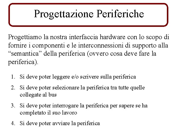 Progettazione Periferiche Progettiamo la nostra interfaccia hardware con lo scopo di fornire i componenti