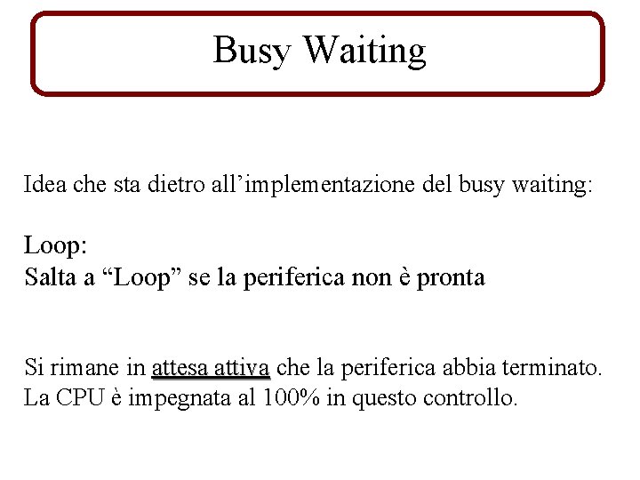 Busy Waiting Idea che sta dietro all’implementazione del busy waiting: Loop: Salta a “Loop”