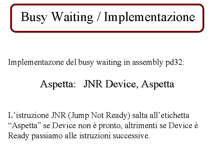 Busy Waiting / Implementazione Implementazone del busy waiting in assembly pd 32: Aspetta: JNR