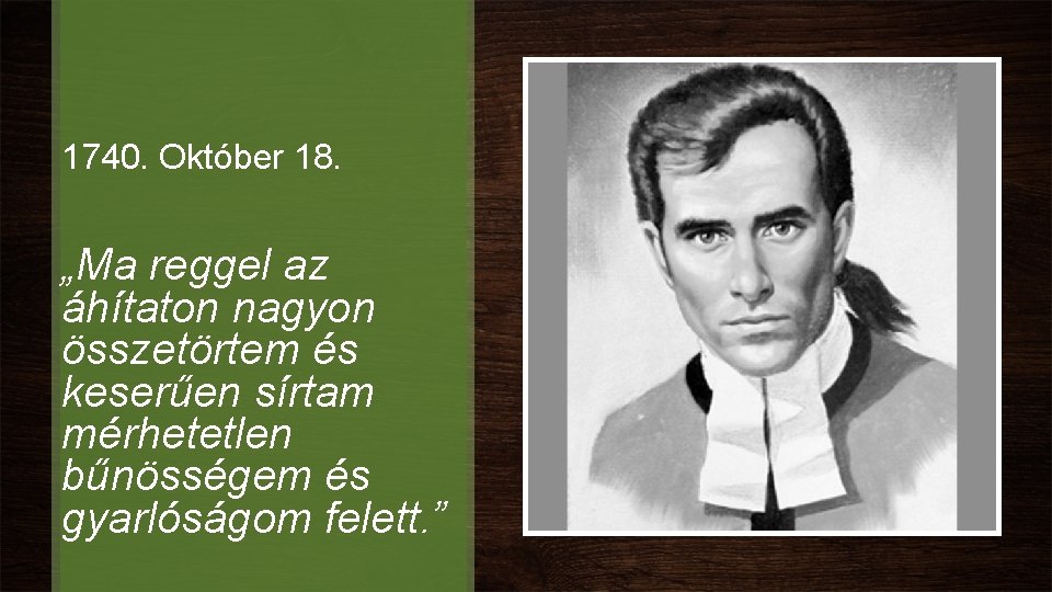 1740. Október 18. „Ma reggel az áhítaton nagyon összetörtem és keserűen sírtam mérhetetlen bűnösségem