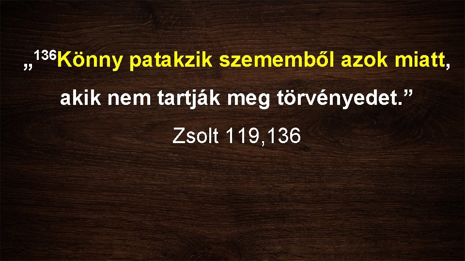 „ 136 Könny patakzik szememből azok miatt, akik nem tartják meg törvényedet. ” Zsolt