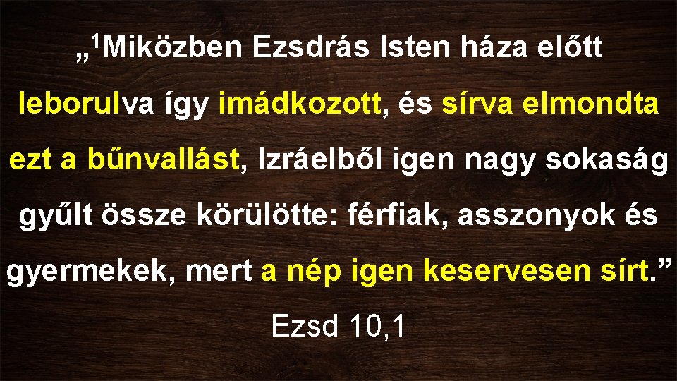 „ 1 Miközben Ezsdrás Isten háza előtt leborulva így imádkozott, és sírva elmondta ezt