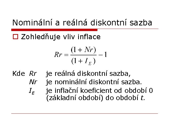 Nominální a reálná diskontní sazba o Zohledňuje vliv inflace Kde Rr Nr IE je