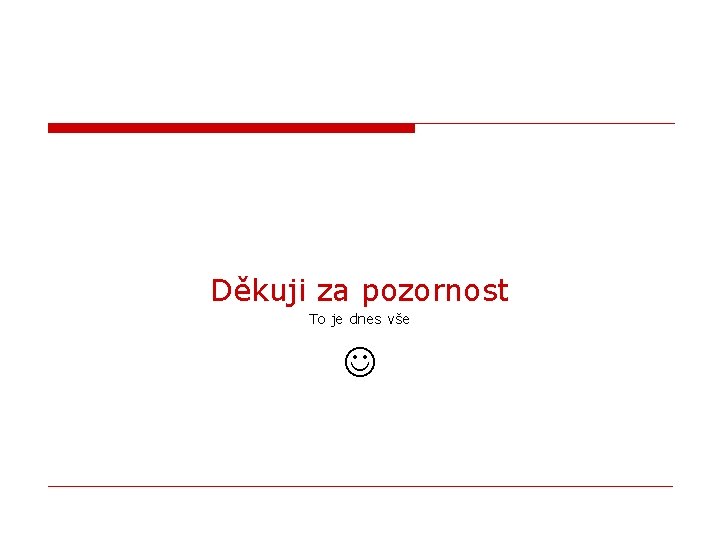 Děkuji za pozornost To je dnes vše 