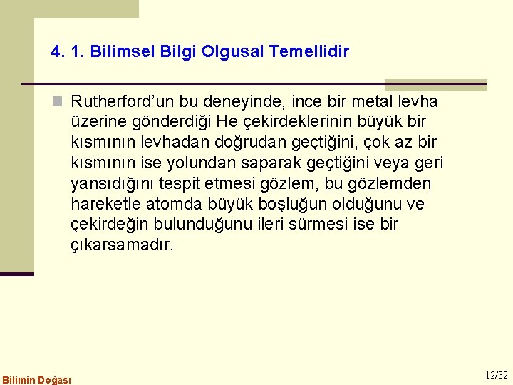 4. 1. Bilimsel Bilgi Olgusal Temellidir n Rutherford’un bu deneyinde, ince bir metal levha