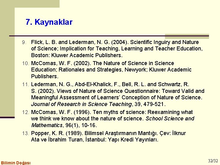 7. Kaynaklar 9. Flick, L. B. and Lederman, N. G. (2004). Scientific Inguiry and