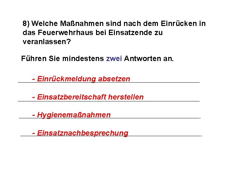 8) Welche Maßnahmen sind nach dem Einrücken in das Feuerwehrhaus bei Einsatzende zu veranlassen?