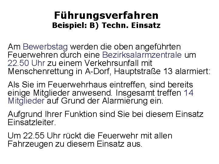 Führungsverfahren Beispiel: B) Techn. Einsatz Am Bewerbstag werden die oben angeführten Feuerwehren durch eine