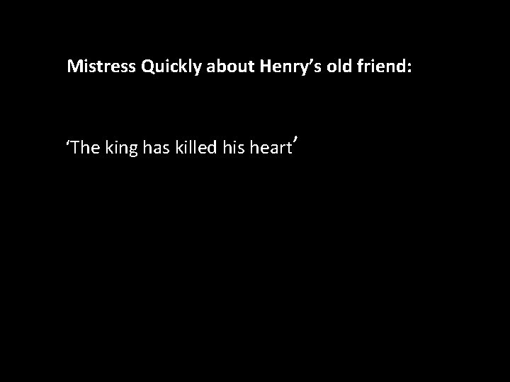 Mistress Quickly about Henry’s old friend: ‘The king has killed his heart’ 