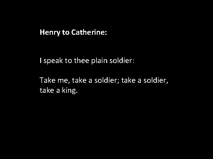Henry to Catherine: I speak to thee plain soldier: Take me, take a soldier;