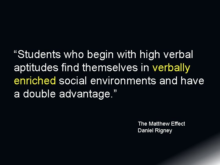 “Students who begin with high verbal aptitudes find themselves in verbally enriched social environments