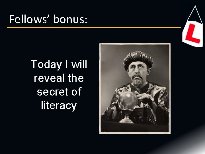 Fellows’ bonus: Today I will reveal the secret of literacy 