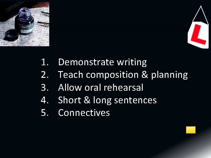 1. 2. 3. 4. 5. Demonstrate writing Teach composition & planning Allow oral rehearsal