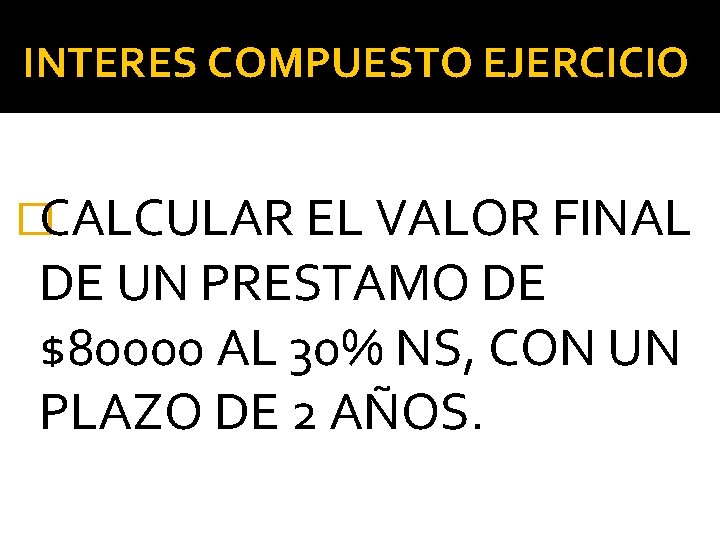 INTERES COMPUESTO EJERCICIO �CALCULAR EL VALOR FINAL DE UN PRESTAMO DE $80000 AL 30%