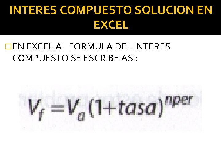 INTERES COMPUESTO SOLUCION EN EXCEL �EN EXCEL AL FORMULA DEL INTERES COMPUESTO SE ESCRIBE